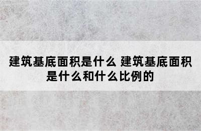 建筑基底面积是什么 建筑基底面积是什么和什么比例的